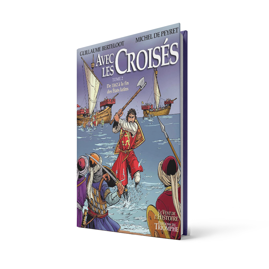AVEC LES CROISÉS - DE L'AN 1162 À LA FIN DES ÉTATS LATINS